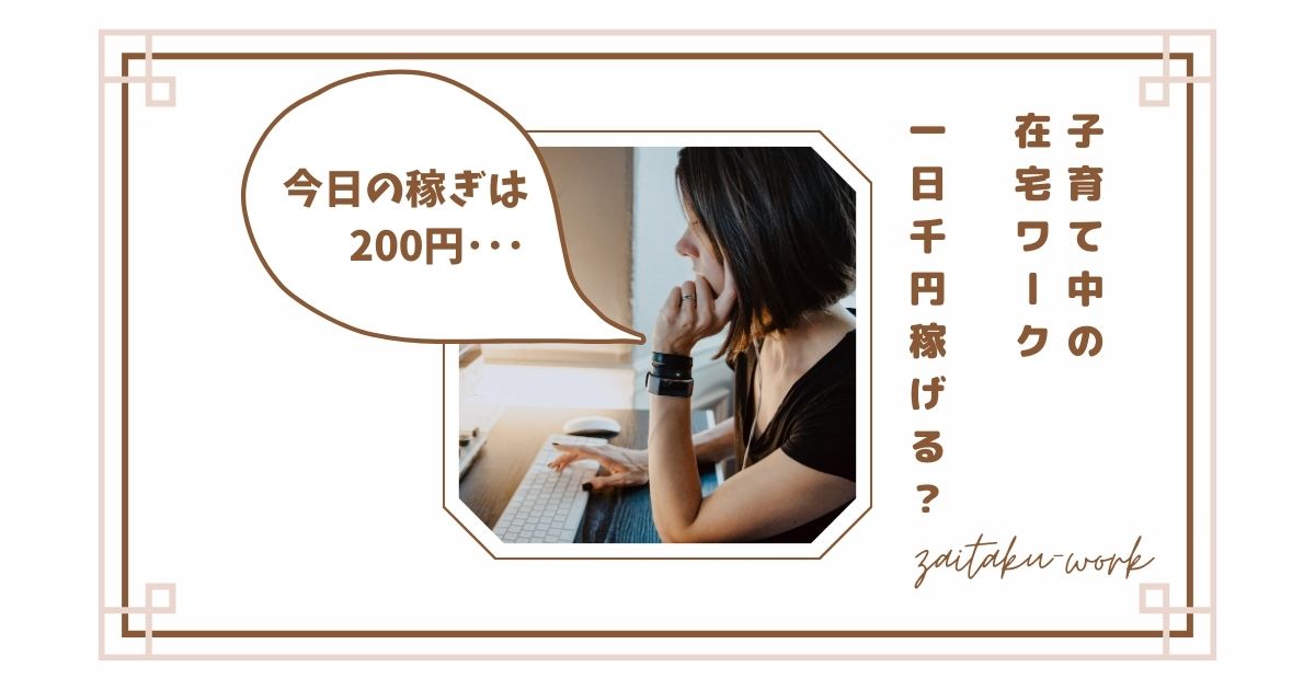 子育て中の在宅ワークで1日1000円は稼げる？主婦がやってわかったリアルな収入と現実