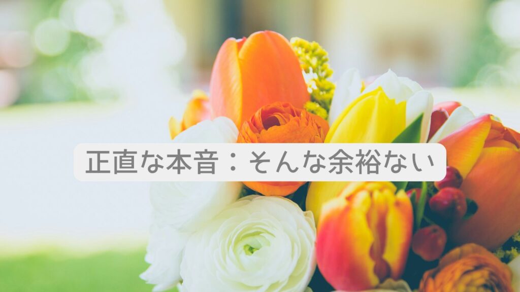 正直な本音：そんな余裕ないですよね