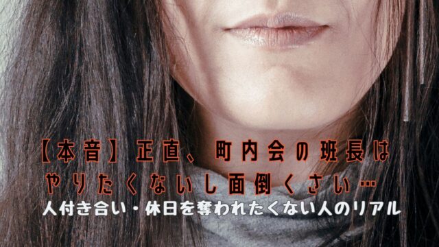 【本音】正直、町内会の班長はやりたくないし面倒くさい…人付き合い・休日を奪われたくない人のリアル