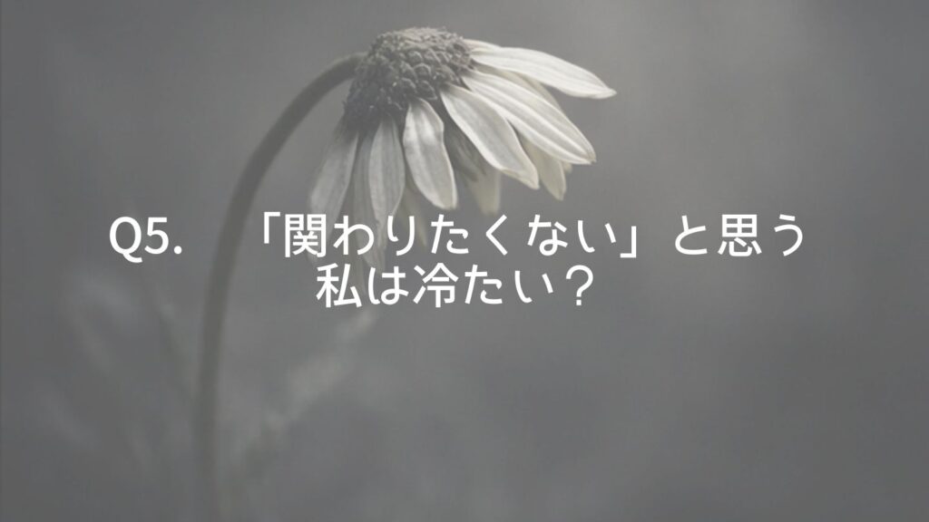 Q5. 「関わりたくない」と思う私は冷たい？
