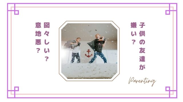 子供の友達が嫌い・イライラするのは普通？図々しい子や意地悪な友達への対処法