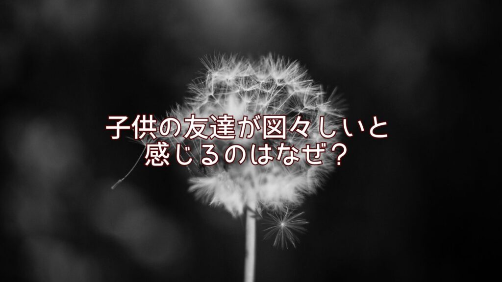 子供の友達が図々しいと感じるのはなぜ？