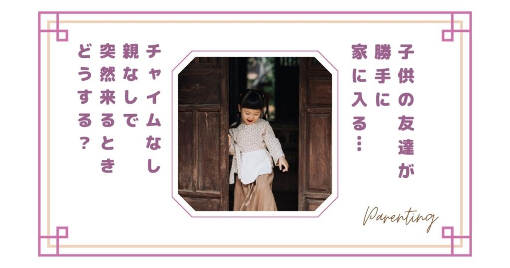 子供の友達が勝手に家に入る…チャイムなし・親なしで突然来るときどうする？困ったときの対処法