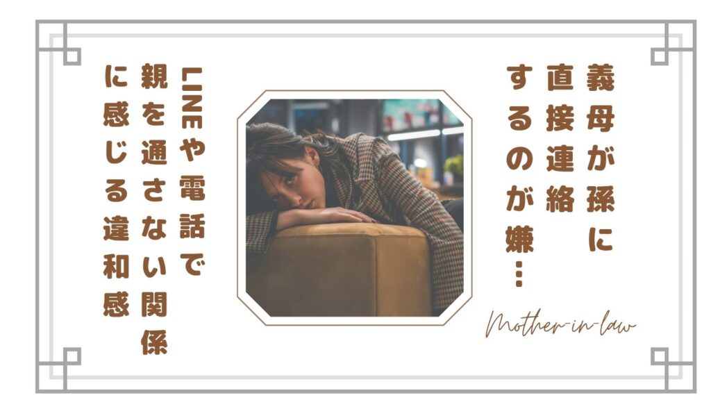 義母が孫に直接連絡するのが嫌…LINEや電話で親を通さない関係に感じる違和感と対処法【体験談】