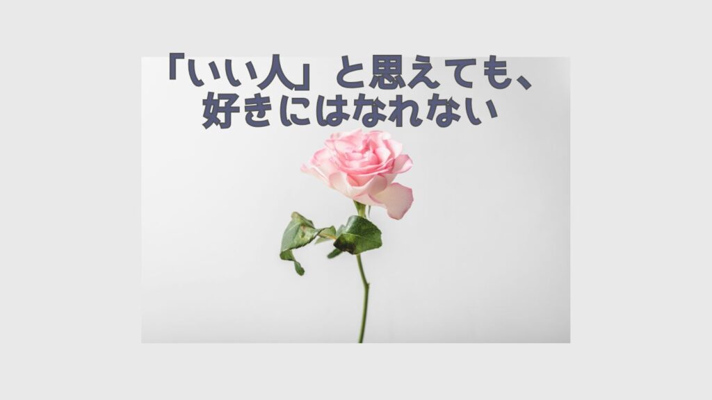 「いい人」と思えても、好きにはなれない