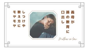 義母が孫の教育に口出ししてくるのがしんどい…しつけや教え方にモヤモヤする理由