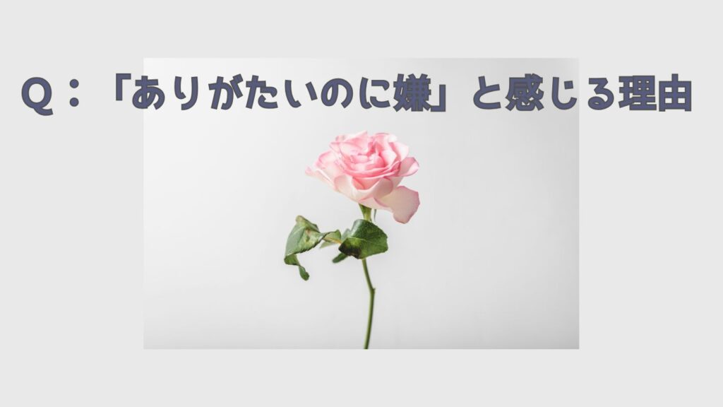 Q:「ありがたいのに嫌」と感じる理由
