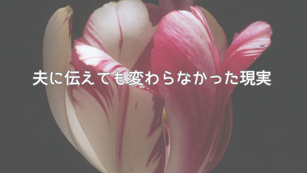 夫に伝えても変わらなかった現実