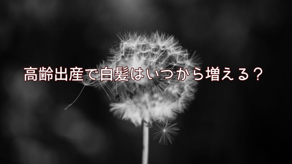 高齢出産で白髪はいつから増える？