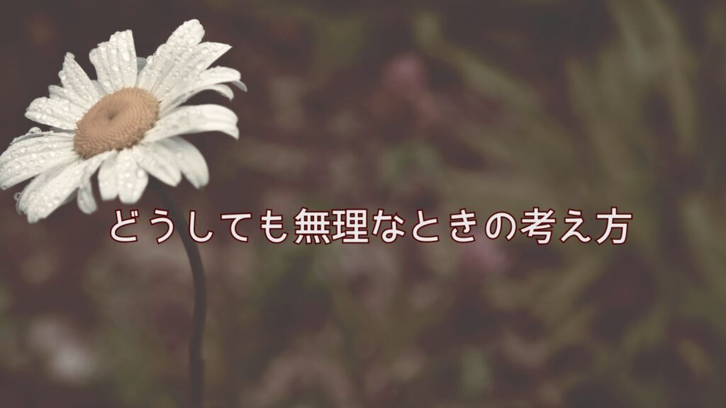 どうしても無理なときの考え方