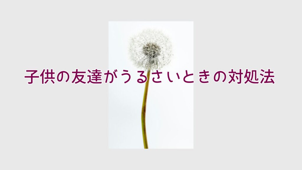子供の友達がうるさいときの対処法