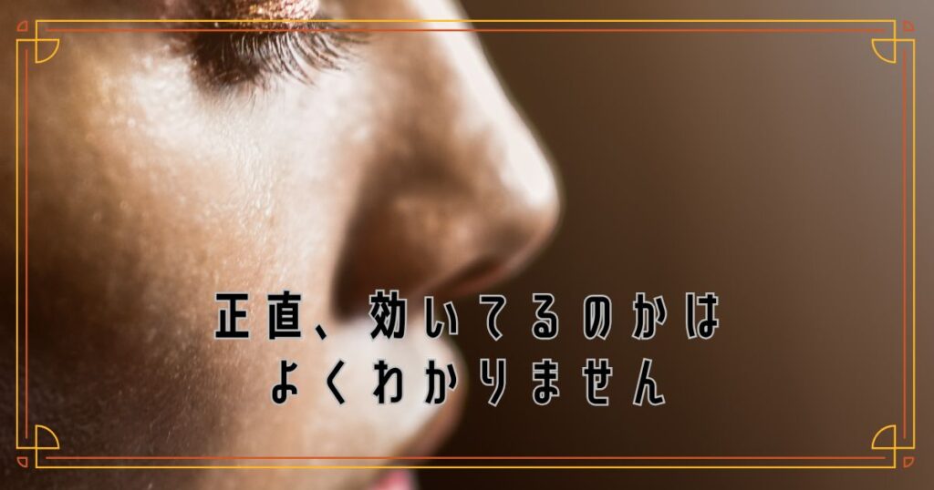 正直、効いてるのかはよくわかりません