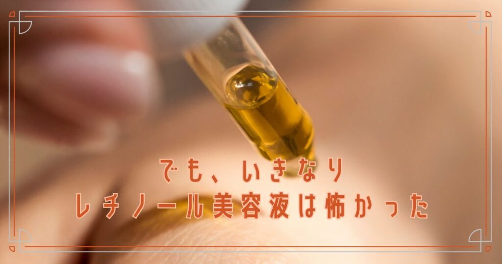 でも、いきなりレチノール美容液は怖かった