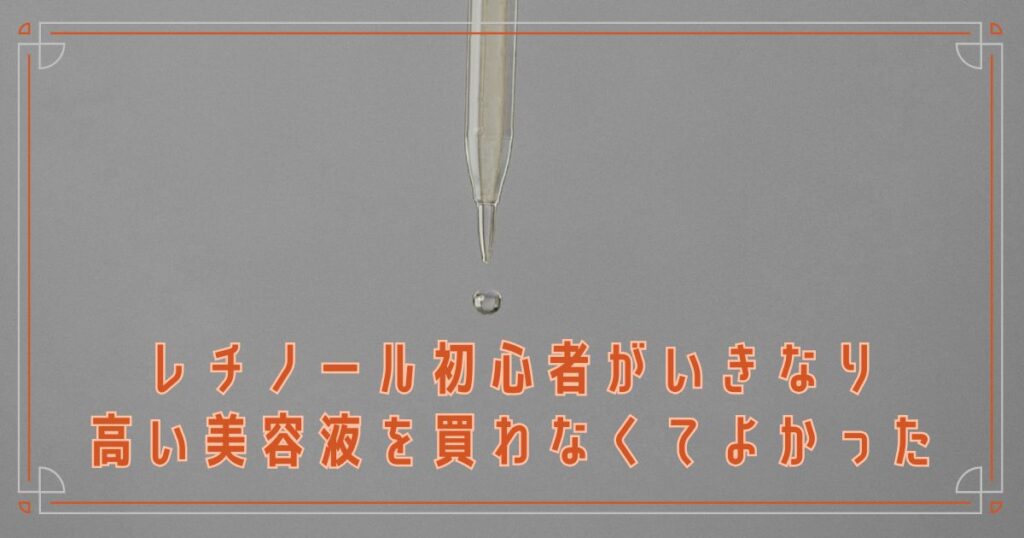 レチノール初心者がいきなり高い美容液を買わなくてよかった