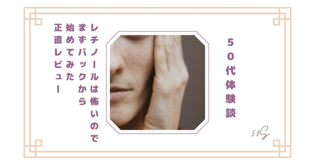 【50代体験談】レチノールは怖いのでまずパックから始めてみた正直レビュー