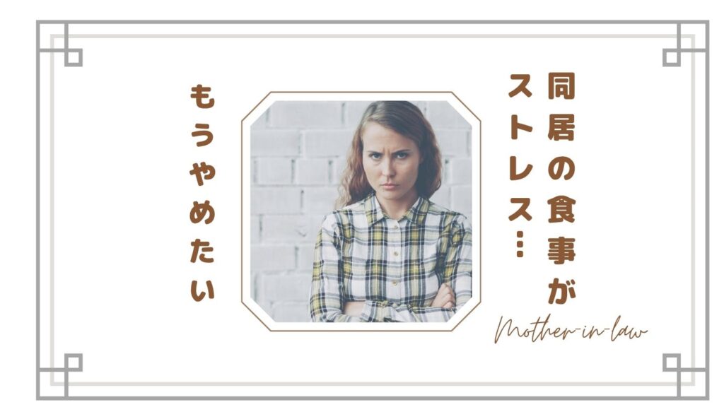 【限界】同居の食事がストレス…義母の料理・誰が作る・一緒に食べたくない問題と対処法まとめ