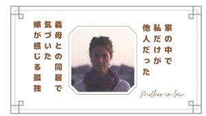【義母との同居で気づいた】家の中で私だけが他人だった｜嫁が感じる孤独の正体