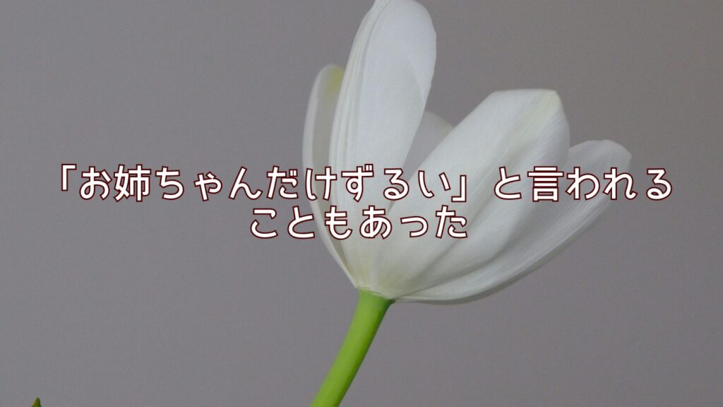 「お姉ちゃんだけずるい」と言われることもあった