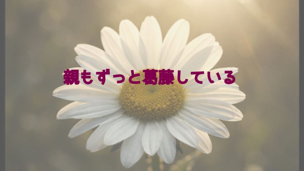 親もずっと葛藤している
