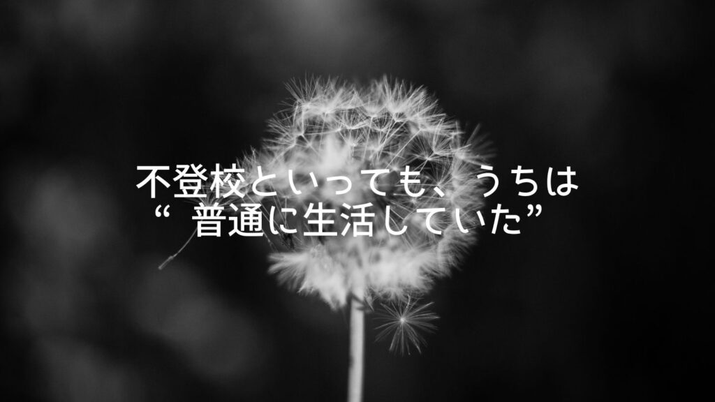 不登校といっても、うちは“普通に生活していた”