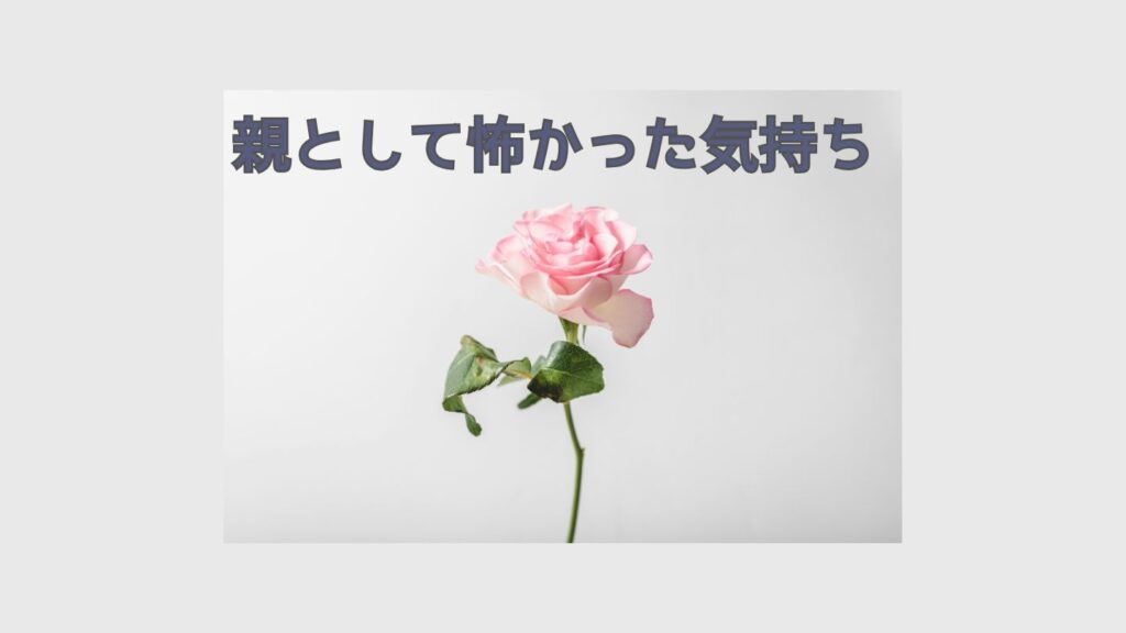 親として怖かった気持ち