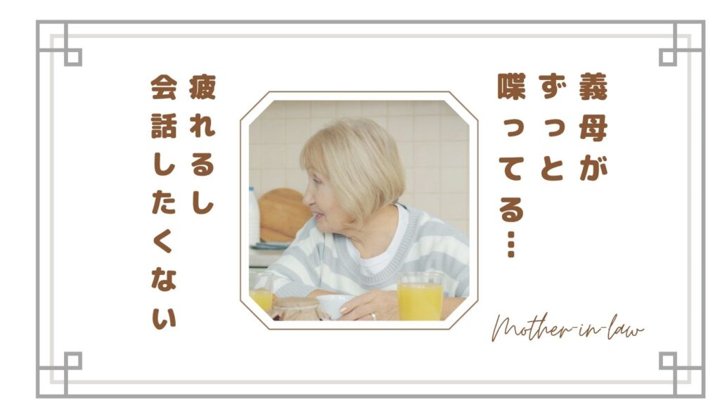 【しんどい】義母がずっと喋ってる…疲れる理由と「会話したくない」と感じる嫁の本音