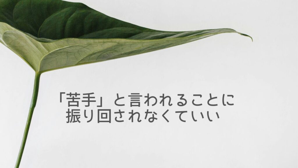 「苦手」と言われることに振り回されなくていい
