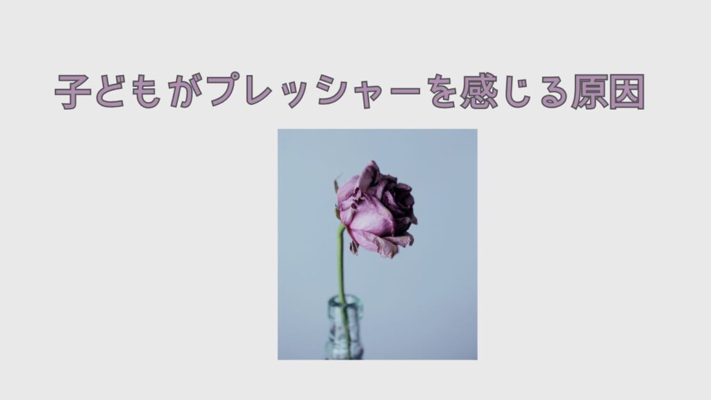 子どもがプレッシャーを感じる原因