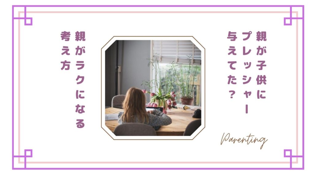 【気づかず与えてる？】子どもが親のプレッシャーでストレスを感じる理由と対処法｜親がラクになる考え方