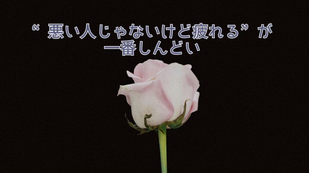 “悪い人じゃないけど疲れる”が一番しんどい