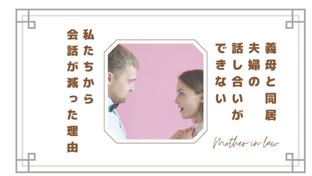 【義母と同居】夫婦の話し合いができない…私たちから会話が減った理由