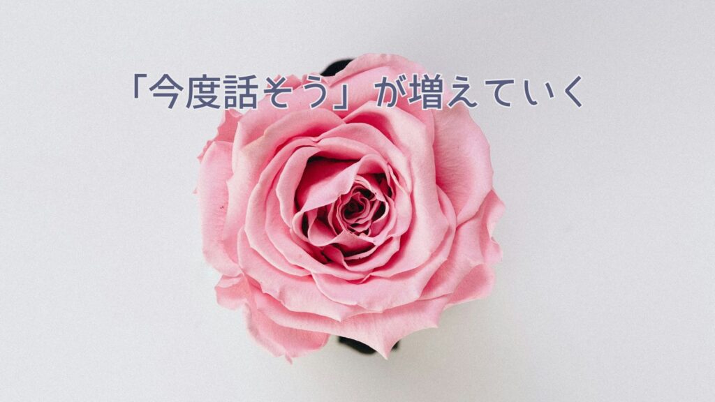 「今度話そう」が増えていく