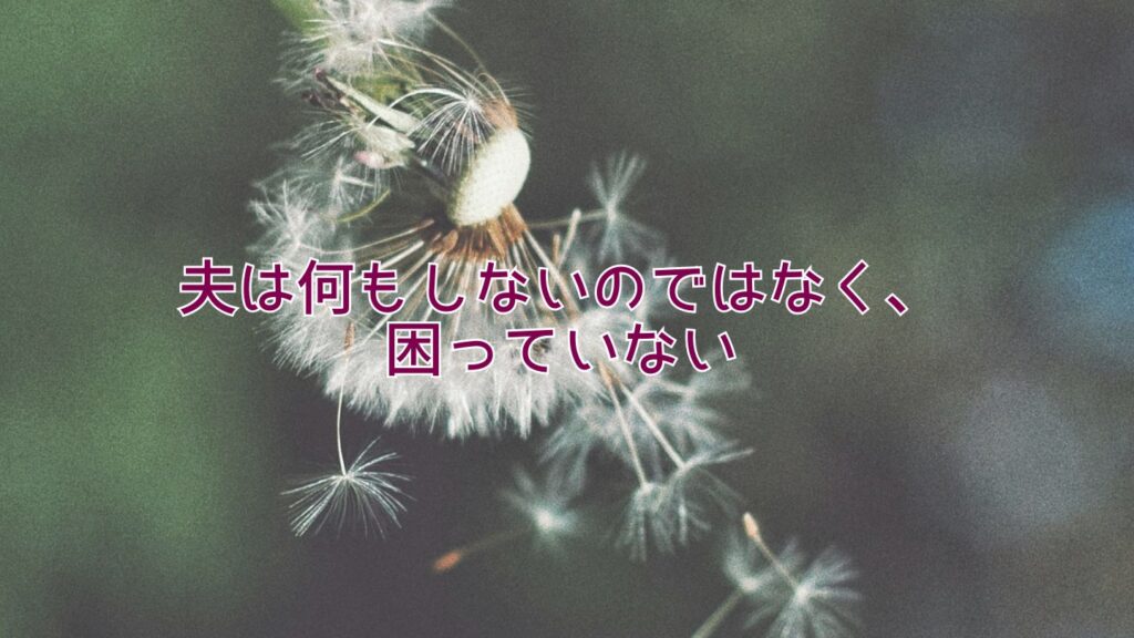 夫は何もしないのではなく、困っていない