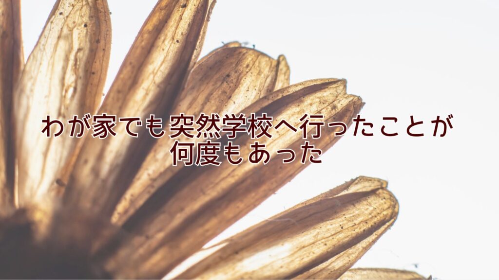 わが家でも突然学校へ行ったことが何度もあった