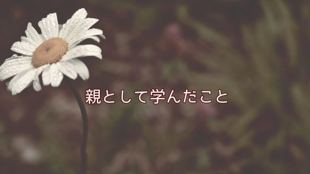 親として学んだこと