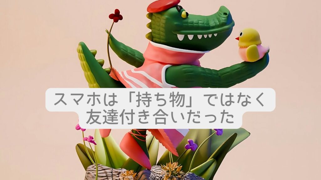 スマホは「持ち物」ではなく友達付き合いだった