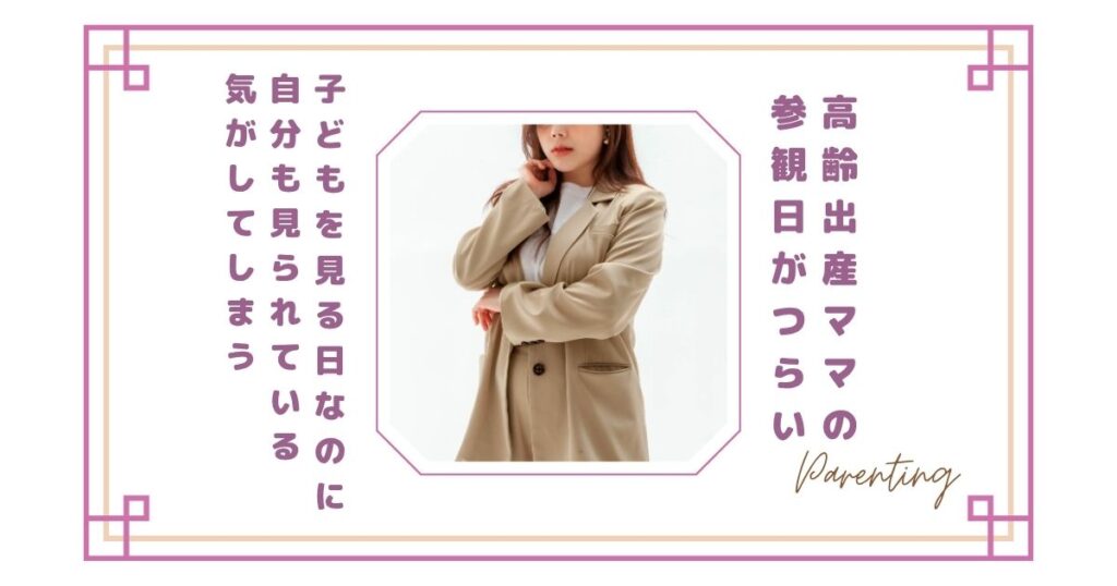 高齢出産ママの参観日がつらい｜子どもを見る日なのに自分も見られている気がしてしまう