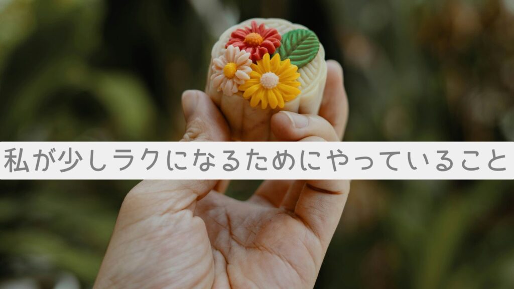 私が少しラクになるためにやっていること